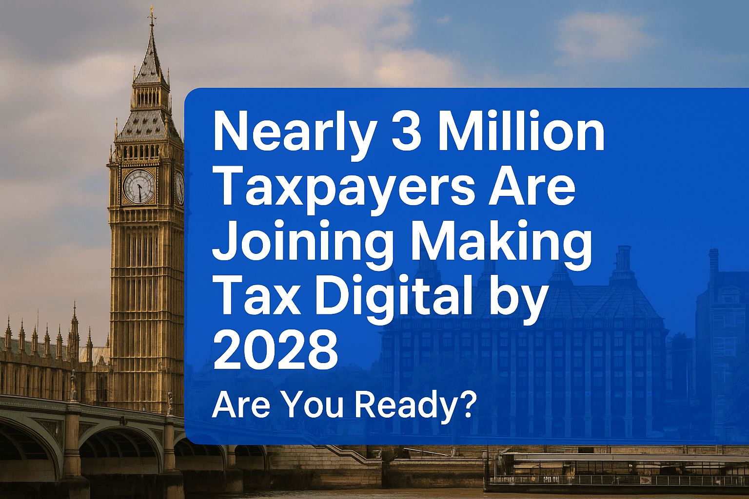 Nearly 3 Million UK Taxpayers to Go Digital by 2028 — Are You Ready?